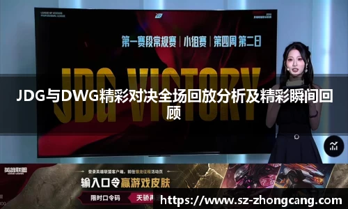 JDG与DWG精彩对决全场回放分析及精彩瞬间回顾