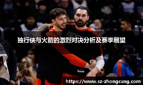 独行侠与火箭的激烈对决分析及赛季展望