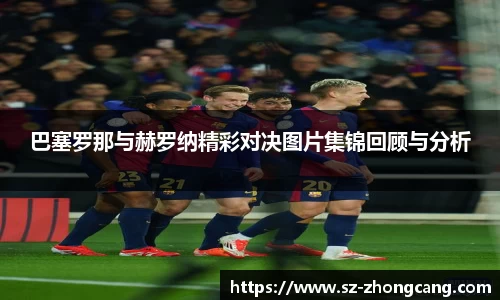 巴塞罗那与赫罗纳精彩对决图片集锦回顾与分析