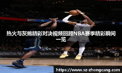 热火与灰熊精彩对决视频回顾NBA赛季精彩瞬间一览