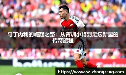 马丁内利的崛起之路：从青训小将到足坛新星的传奇旅程